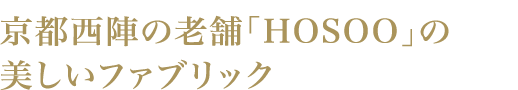 京都西陣の老舗「HOSOO」の美しいファブリック